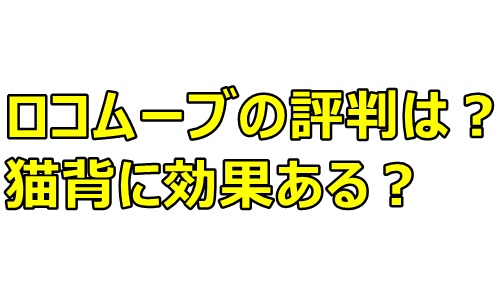 ロコムーブの評判は？猫背に効果ある？